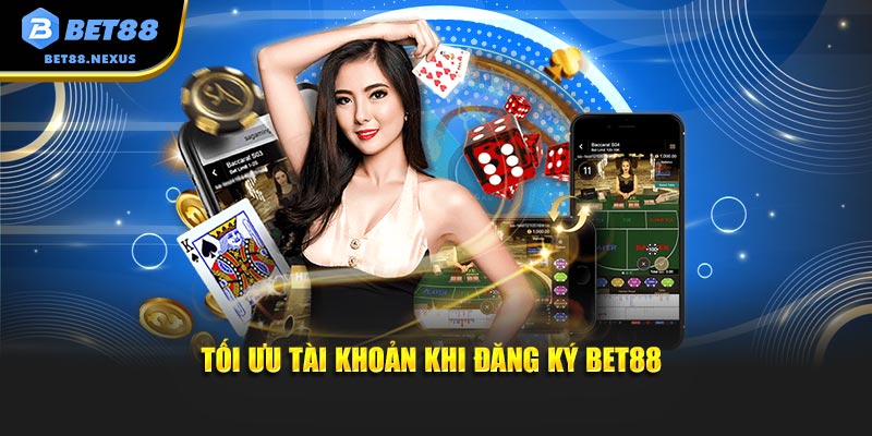 Tối ưu tài khoản khi đăng ký Bet88